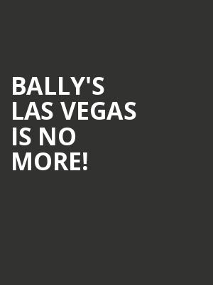 Bally's Las Vegas is no more